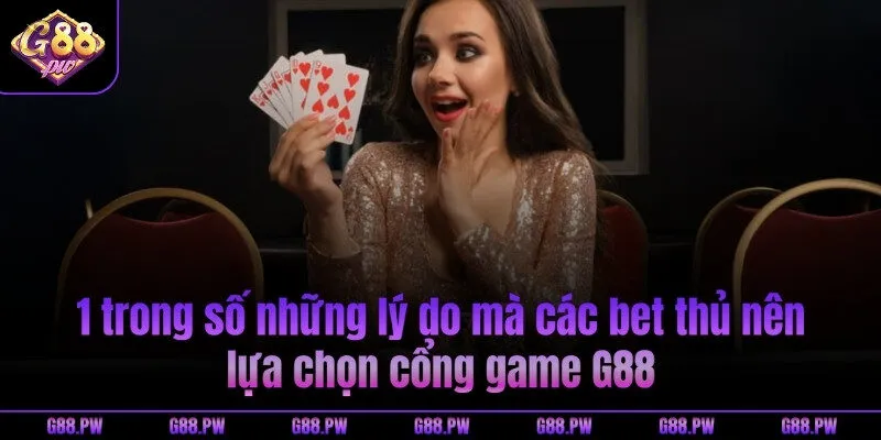 1 trong số những lý do mà các bet thủ nên lựa chọn cổng game G88