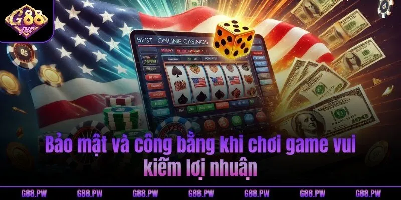 Bảo mật và công bằng khi chơi game vui kiếm lợi nhuận