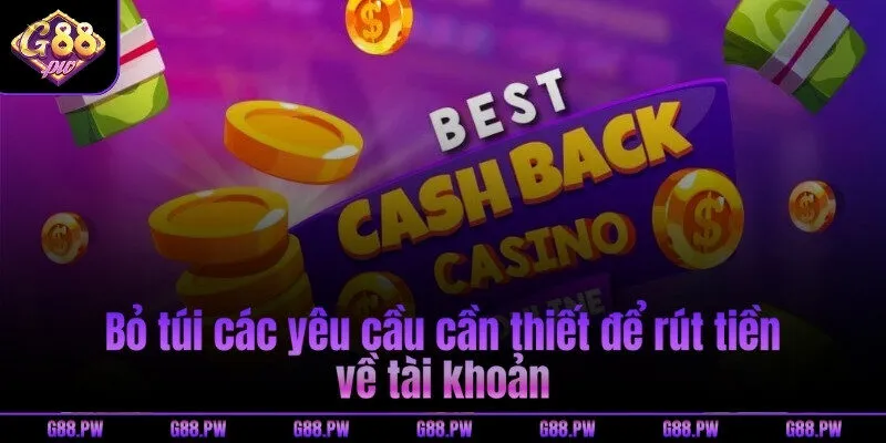 Bỏ túi các yêu cầu cần thiết để rút tiền về tài khoản