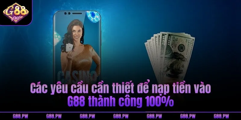Các yêu cầu cần thiết để nạp tiền vào G88 thành công 100%