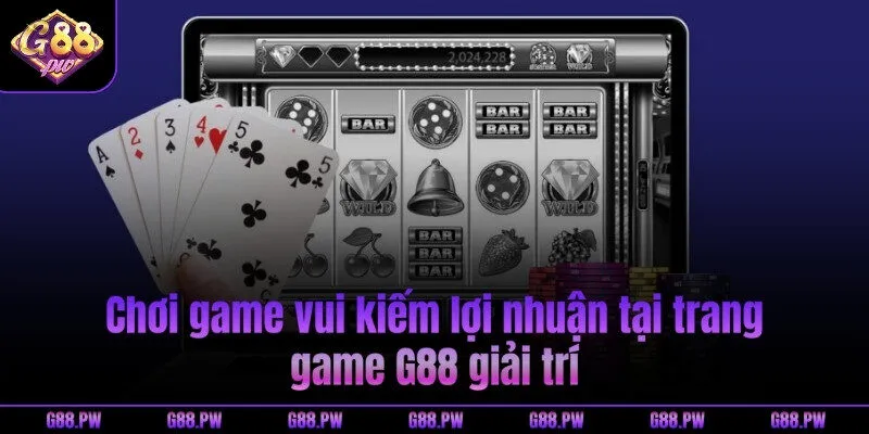 Chơi game vui kiếm lợi nhuận tại trang game G88 giải trí