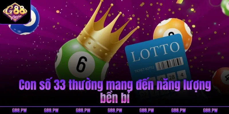 Con số 33 thường mang đến năng lượng bền bỉ