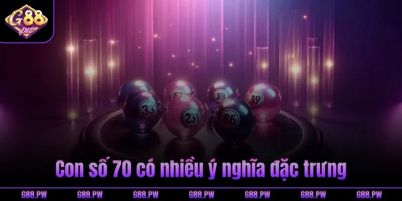 Con số 70 có nhiều ý nghĩa đặc trưng