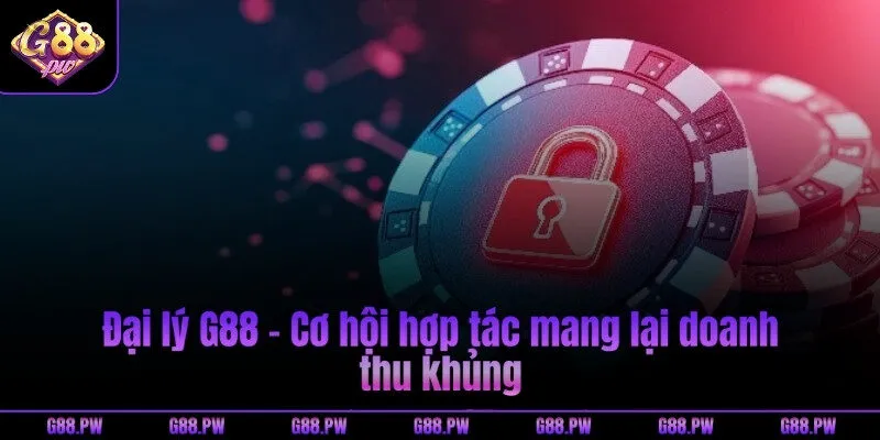 Đại lý G88 - Cơ hội hợp tác mang lại doanh thu khủng