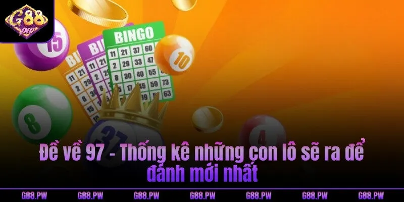 Đề về 97 - Thống kê những con lô sẽ ra để đánh mới nhất