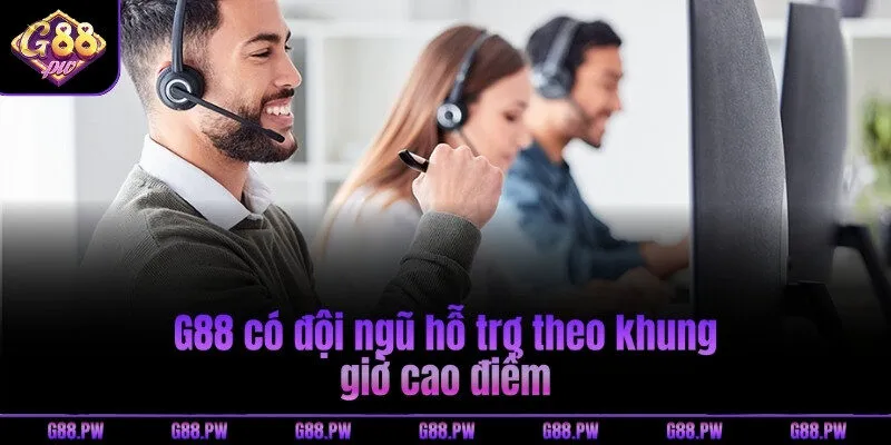 G88 có đội ngũ hỗ trợ theo khung giờ cao điểm