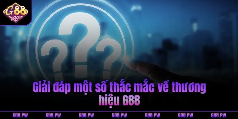 Giải đáp một số thắc mắc về thương hiệu G88