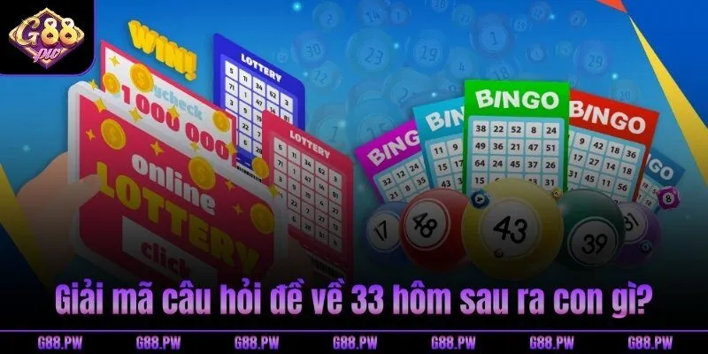 Giải mã câu hỏi đề về 33 hôm sau ra con gì?