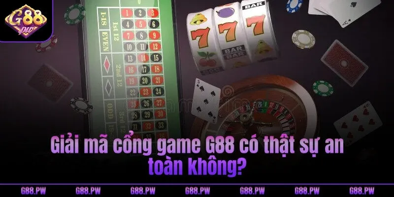 Giải mã cổng game G88 có thật sự an toàn không?