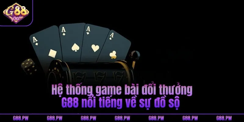 Hệ thống game bài đổi thưởng G88 nổi tiếng về sự đồ sộ