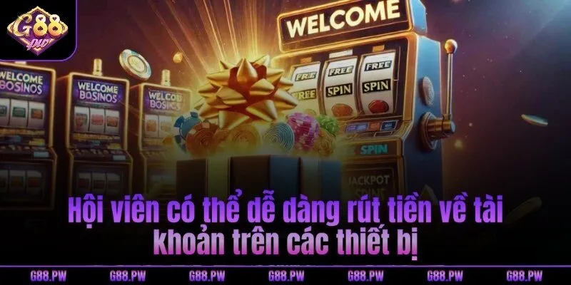 Hội viên có thể dễ dàng rút tiền về tài khoản trên các thiết bị