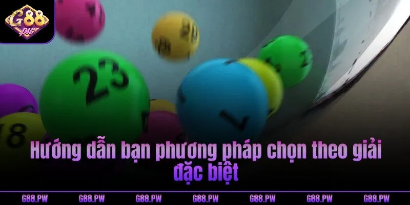 Hướng dẫn bạn phương pháp chọn theo giải đặc biệt