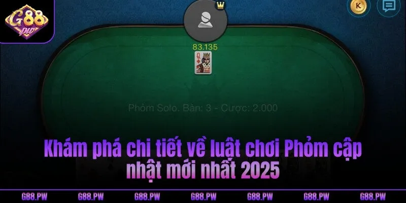 Khám phá chi tiết về luật chơi Phỏm cập nhật mới nhất 2025