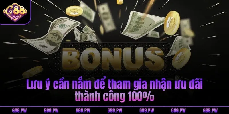 Lưu ý cần nắm để tham gia nhận ưu đãi thành công 100%
