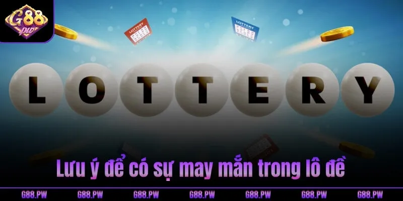 Lưu ý để có sự may mắn trong lô đề