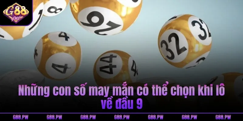 Những con số may mắn có thể chọn khi lô về đầu 9