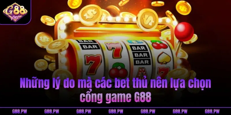 Những lý do mà các bet thủ nên lựa chọn cổng game G88