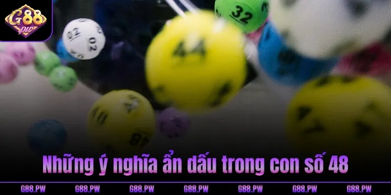 Những ý nghĩa ẩn dấu trong con số 48