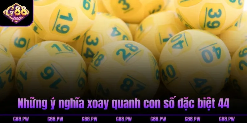Những ý nghĩa xoay quanh con số đặc biệt 44