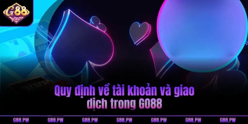 Quy định về tài khoản và giao dịch trong G88