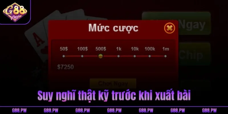 Suy nghĩ thật kỹ trước khi xuất bài