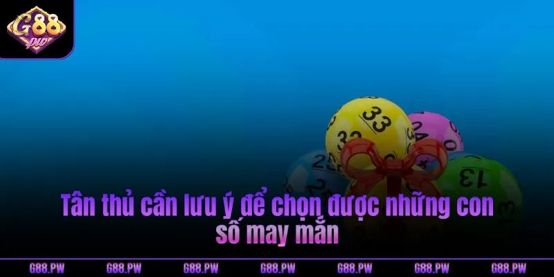 Tân thủ cần lưu ý để chọn được những con số may mắn