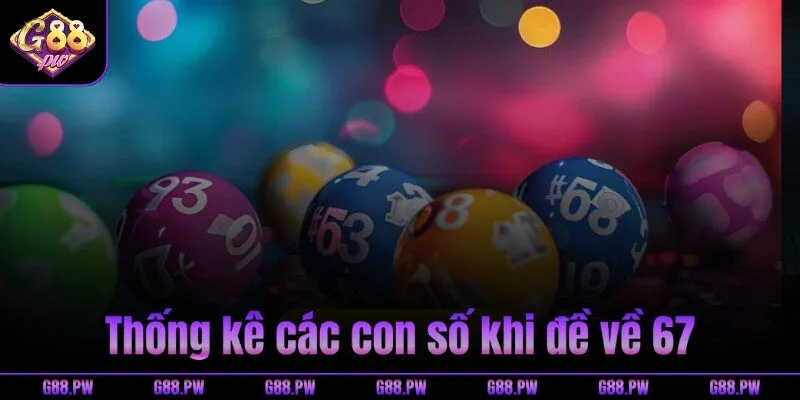 Thống kê các con số khi đề về 67