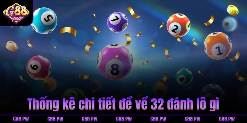 Thống kê chi tiết đề về 32 đánh lô gì