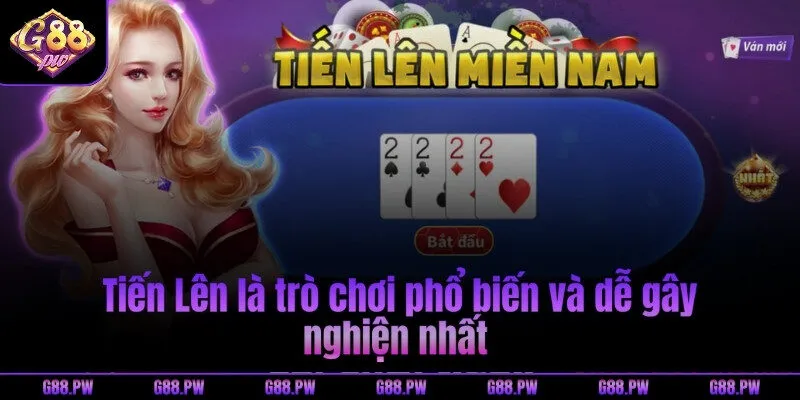 Tiến Lên là trò chơi phổ biến và dễ gây nghiện nhất