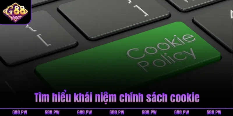 Tìm hiểu khái niệm chính sách cookie