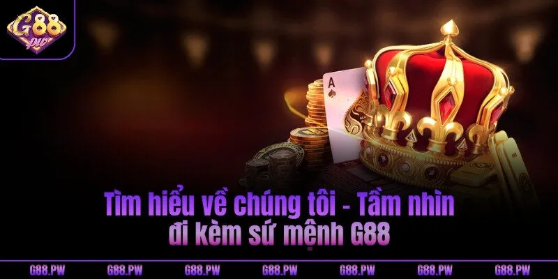 Tìm hiểu về chúng tôi - Tầm nhìn đi kèm sứ mệnh G88