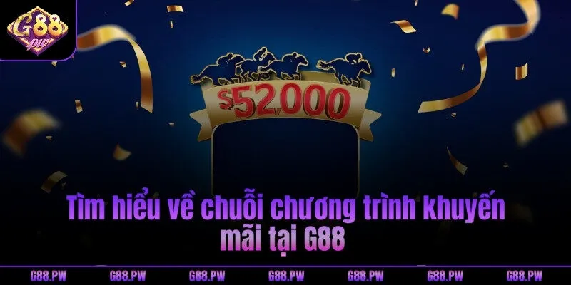 Tìm hiểu về chuỗi chương trình khuyến mãi tại G88 
