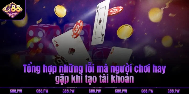Tổng hợp những lỗi mà người chơi hay gặp khi tạo tài khoản
