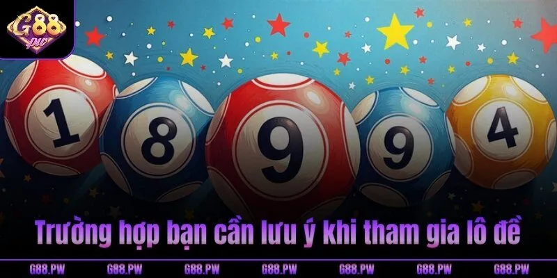 Trường hợp bạn cần lưu ý khi tham gia lô đề