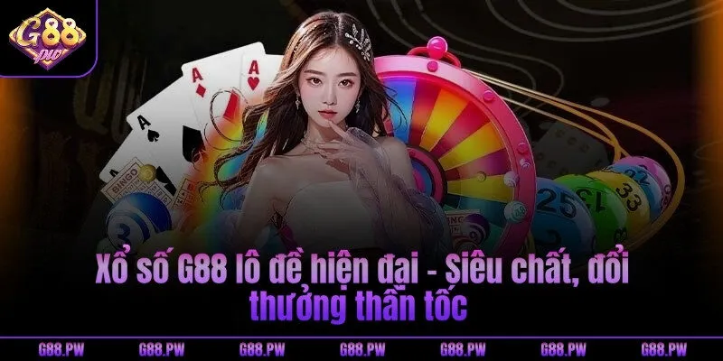 Xổ số G88 lô đề hiện đại - Siêu chất, đổi thưởng thần tốc